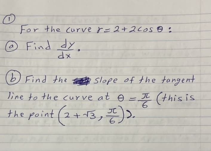 For the Curve r= 2+ 2cos o :
© Find dy
) Find the ne slope of the tangent
Tine to the curve at o = II (this is
the point (2+13,).
