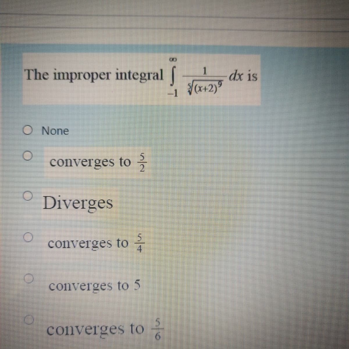 The improper integral |
1
dx is
O None
converges to
Diverges
converges to
4
converges to 5
coliverges to =
