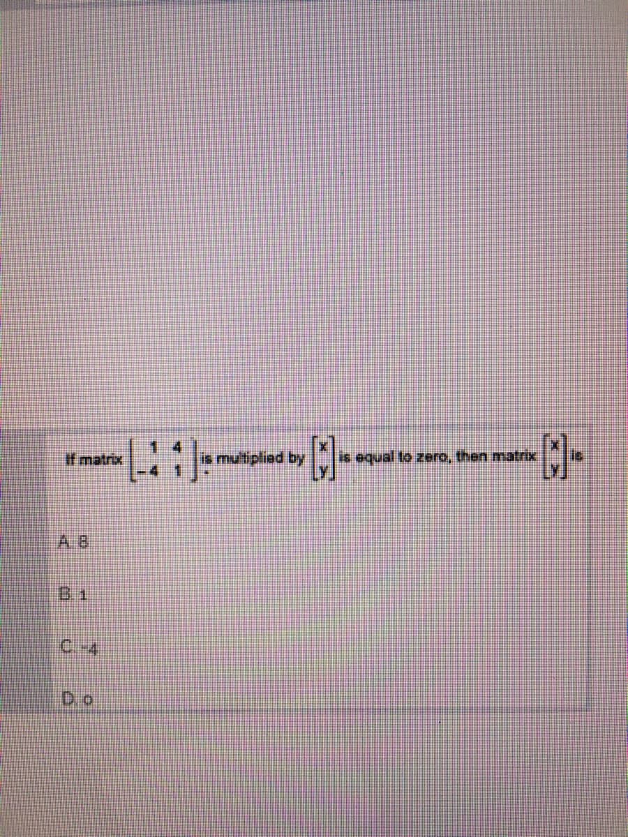 If matrix
is multiplied by
is equal to zero, then matrix
A. 8
B1
C.-4
D.o
