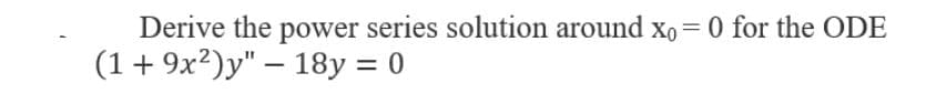 Derive the power series solution around xo = 0 for the ODE
(1 + 9x?)y" – 18y = 0
-
