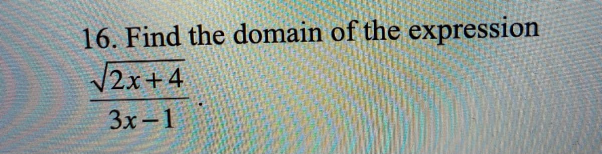 16. Find the domain of the expression
2x+4
3x-1
