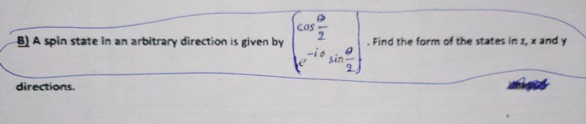 B) A spin state in an arbitrary direction is given by
directions.
Cas
2
-io
sin
2
Find the form of the states in z, x and y