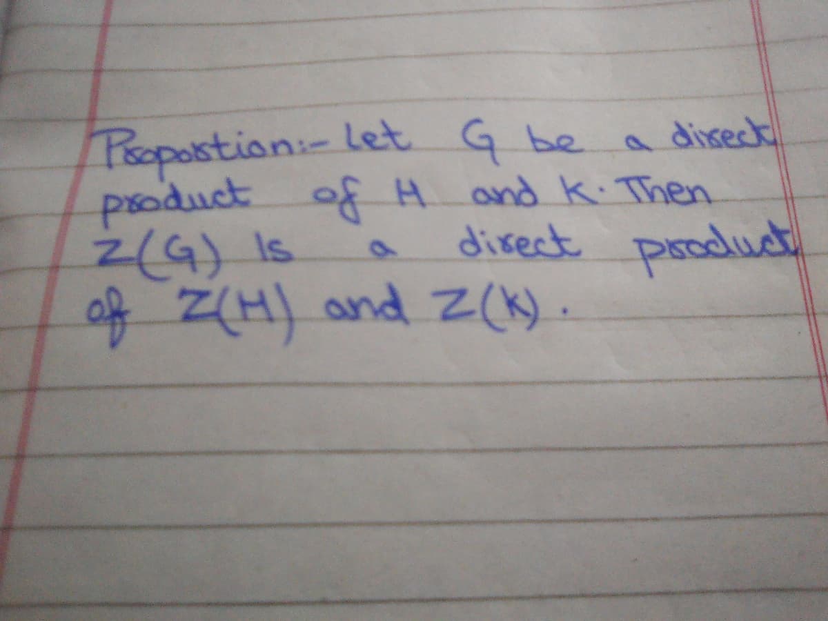 Peopostion:- Let G be
a disect
psoduct of Hand k Then
direct porodudt
Z(G) Is
of Z(H) and Z(k) .
