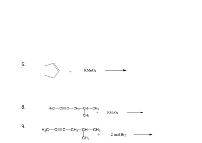 6.
KMnO4
8.
H;C-C=C-CH,-CH-CH,
KM104
CH3
H3C-C=C-CH2-CH-CH3
2 mol Br2
ČH3
9.
