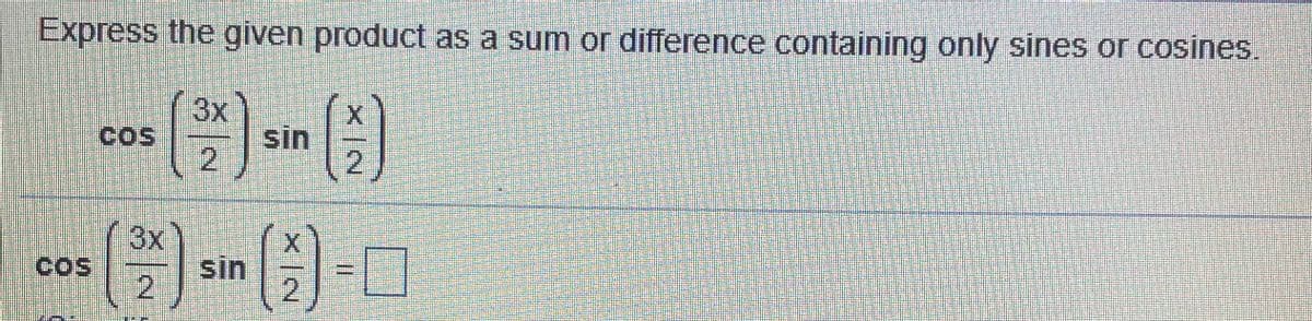 Express the given product as a sum or difference containing only sines or cosines.
3x
COS
sin
2.
2.
3x
Cos
sin
2
