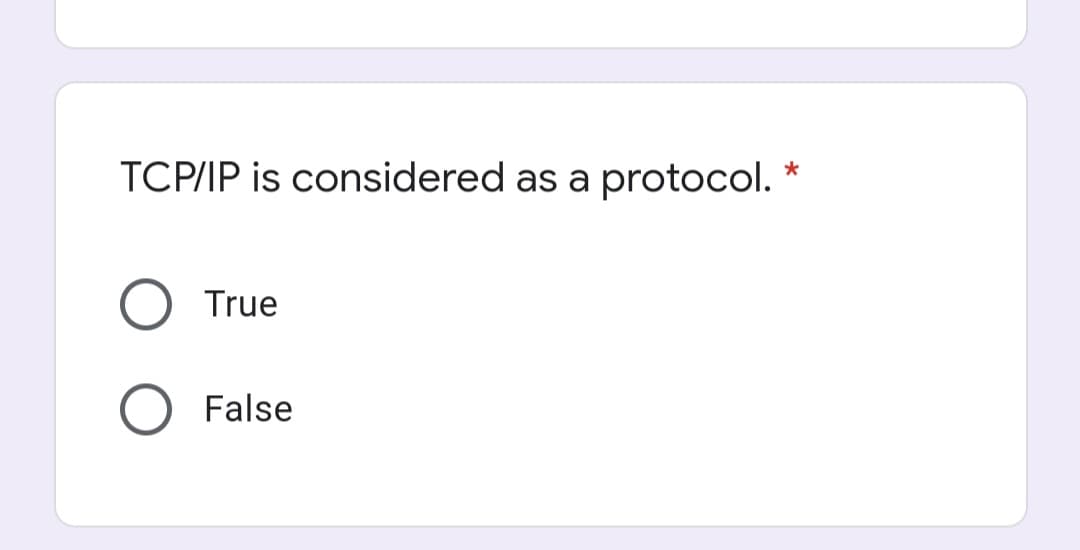 TCP/IP is considered as a protocol.
True
False
