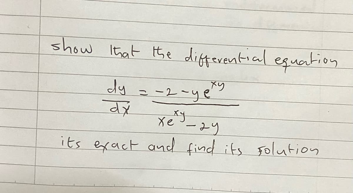 show Itiat Hhe diffevential eguation
xy
dy
こ-2~ye?
dx
Xe
-29
its exact and find its Folution
