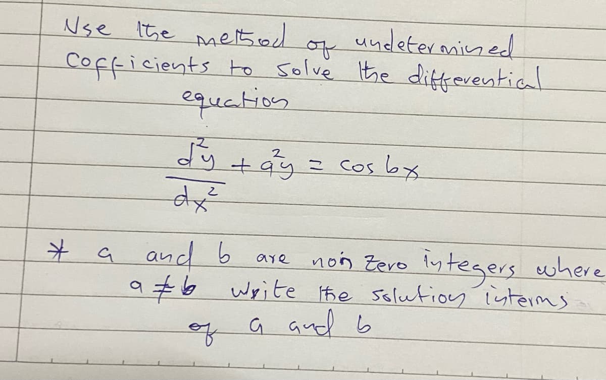 Nse Ithe metsod
undetermined
of
cofficients to solve Ithe diffevential
equation
dy +ay = cos bx
a and 6
a6 write he solution isterms
non Zero iytegers where
are
a
and b
of
木
