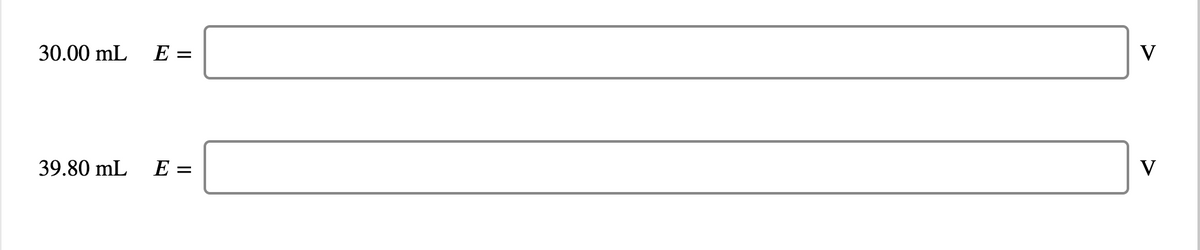 30.00 mL
E =
V
39.80 mL
E =
V
