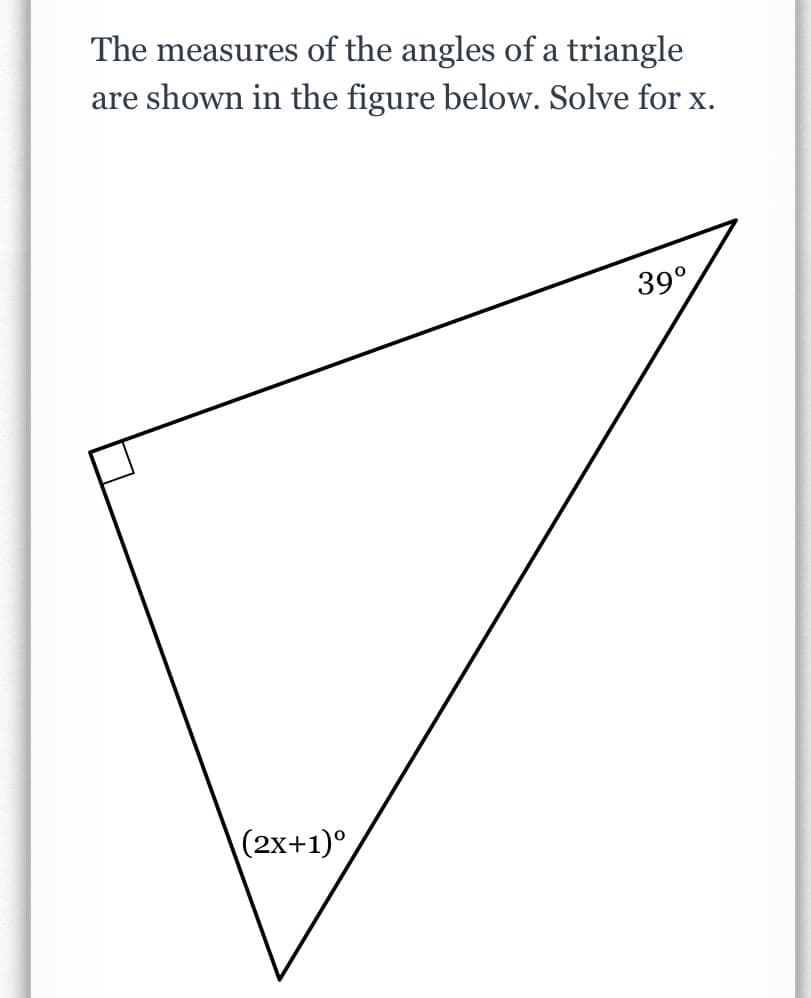 The measures of the angles of a
triangle
are shown in the figure below. Solve for x.
39°
(2x+1)°
