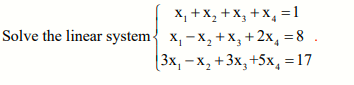 X, +X, +X, + x, =1
Solve the linear system{ x, - x, +x, +2x, =8
( 3x, — х,
+3x, +5х, %3D17
