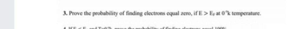 3. Prove the probability of finding electrons equal zero, if E> Ey at 0'k temperature.
whilit
f Gr
