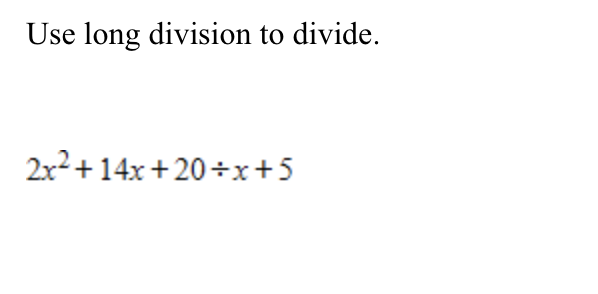 Use long division to divide.
2x2 +14x + 20÷x+5
