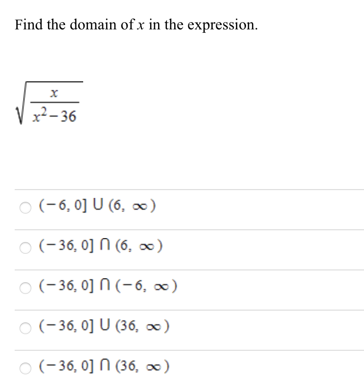 Find the domain of x in the expression.
x²– 36
O (-6, 0] U (6, )
O (-36, 0] N (6, )
O (-36, 0] N (-6, )
o (-36, 0] U (36, ∞)
O (-36, 0] N (36, ∞)
