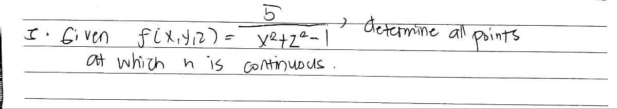 I. Given
fix₁ 4₁2) = x² +2²-1
his continuous
at which
determine all points