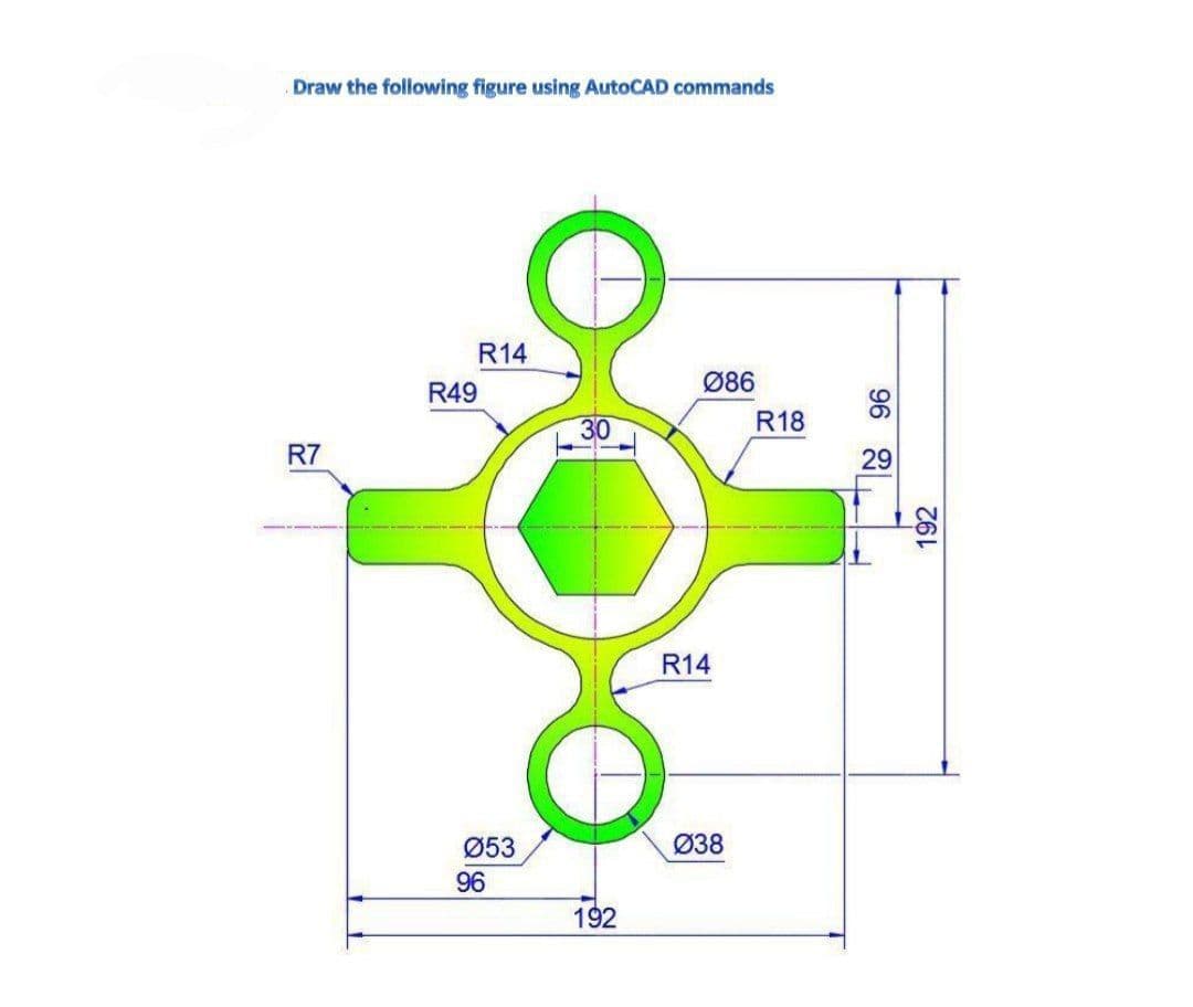 Draw the following figure using AutoCAD commands
R14
Ø86
R49
30
R18
R7
29
R14
Ø53
Ø38
96
192
192
