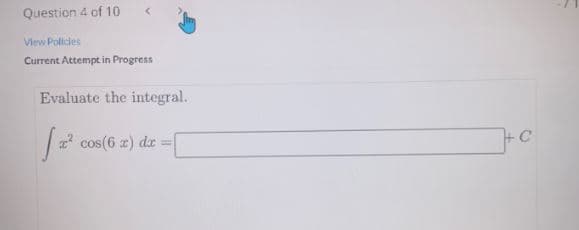 Question 4 of 10
View Policies
Current Attempt in Progress
Evaluate the integral.
| cos(6 2) dr =|
