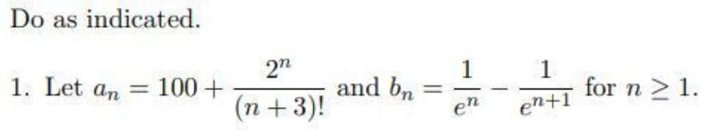 Do as indicated.
2n
1
and bn
en
1. Let an = 100+
for n >1.
%3D
|
(n +3)!
en+1
