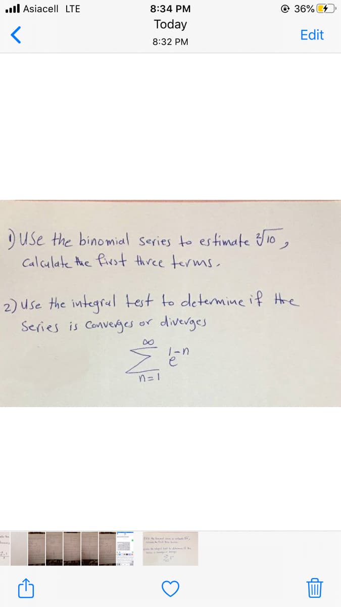 ull Asiacell LTE
8:34 PM
@ 36% 4
Today
Edit
8:32 PM
use the binomial series to estimate Y10,
Cal culate the first three terms.
2) Use the integral test to determine if Hre
diverges
Series is Converges or
