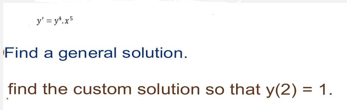 y' = y*. x5
Find a general solution.
find the custom solution so that y(2) = 1.
