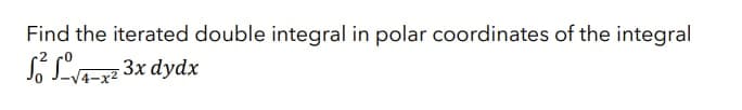 Find the iterated double integral in polar coordinates of the integral
√4-x² 3x dydx