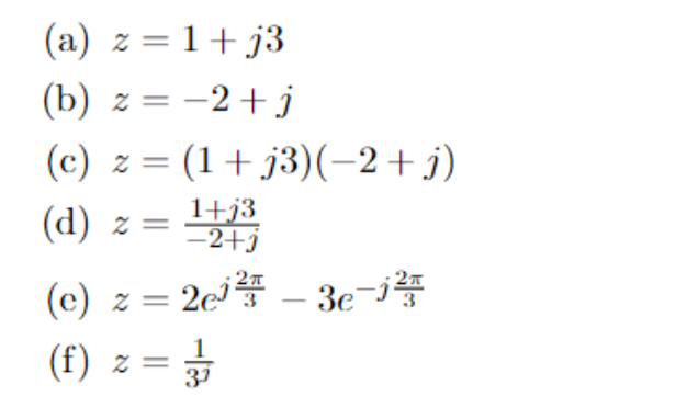 (a) z = 1+ j3
(b) z = -2+ j
(c) z = (1+ j3)(-2+j)
(d) z =
1+j3
-2+j
(c) z = 2# – 3e¬j
(f) z =
