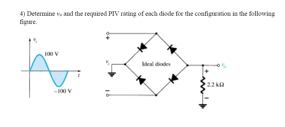 4) Determine vo and the required PIV rating of each diode for the configuration in the following
figure.
1000 V
kdeal diodes
2.2 k2
-100 V
