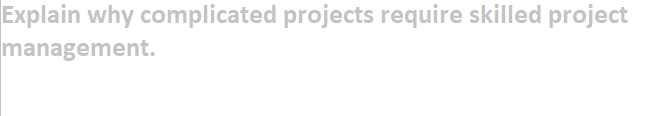 Explain why complicated projects require skilled project
management.
