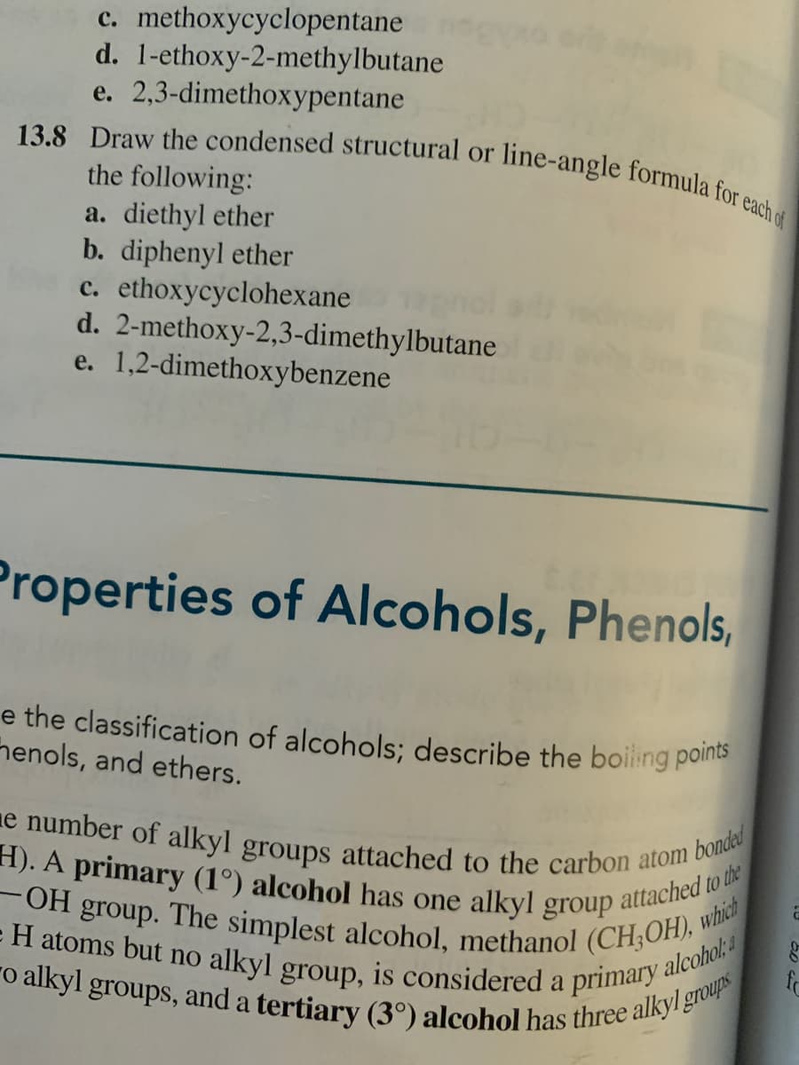 Draw the condensed structural or
line-angle formula for each of
the following:
a. diethyl ether
b. diphenyl ether
c. ethoxycyclohexane
d. 2-methoxy-2,3-dimethylbutane
e. 1,2-dimethoxybenzene
