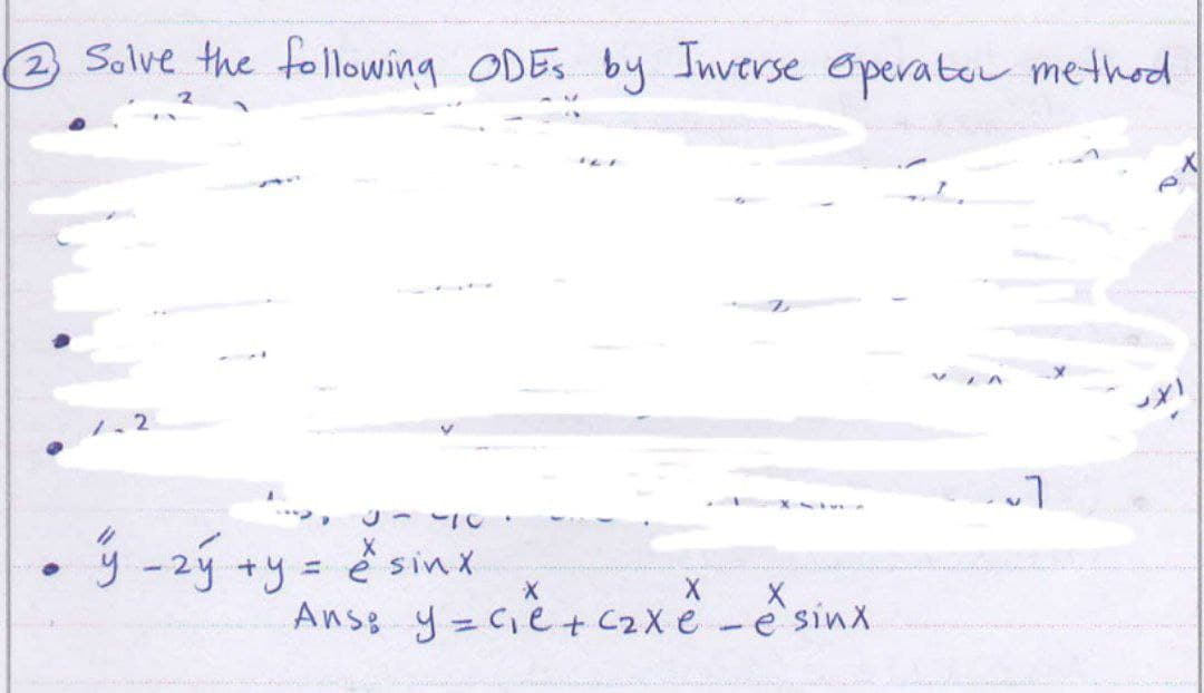 2 Solve the following ODES by Inverse Operator method
1.2
ý ý tỵ
e sinx
X
X
Ans: y=c₁e + c₂xe - è sinx
7