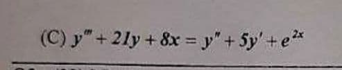 (C) y"+ 21y+ 8x = y" + 5y' + e²*
+e