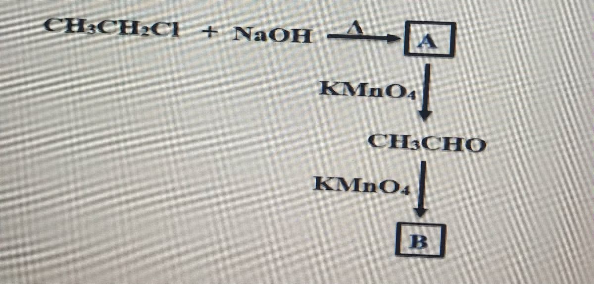 CH3CH2CI + NaOH
KMNO4
CH3CHO
Ino.|
KMNO4
в
