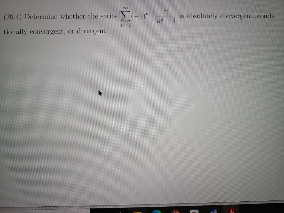 (29.4) Determine whether the series
-1)"-
is absolutely convergent, condi-
n2 + 1
n=1
tionally convergent, or divergent.
