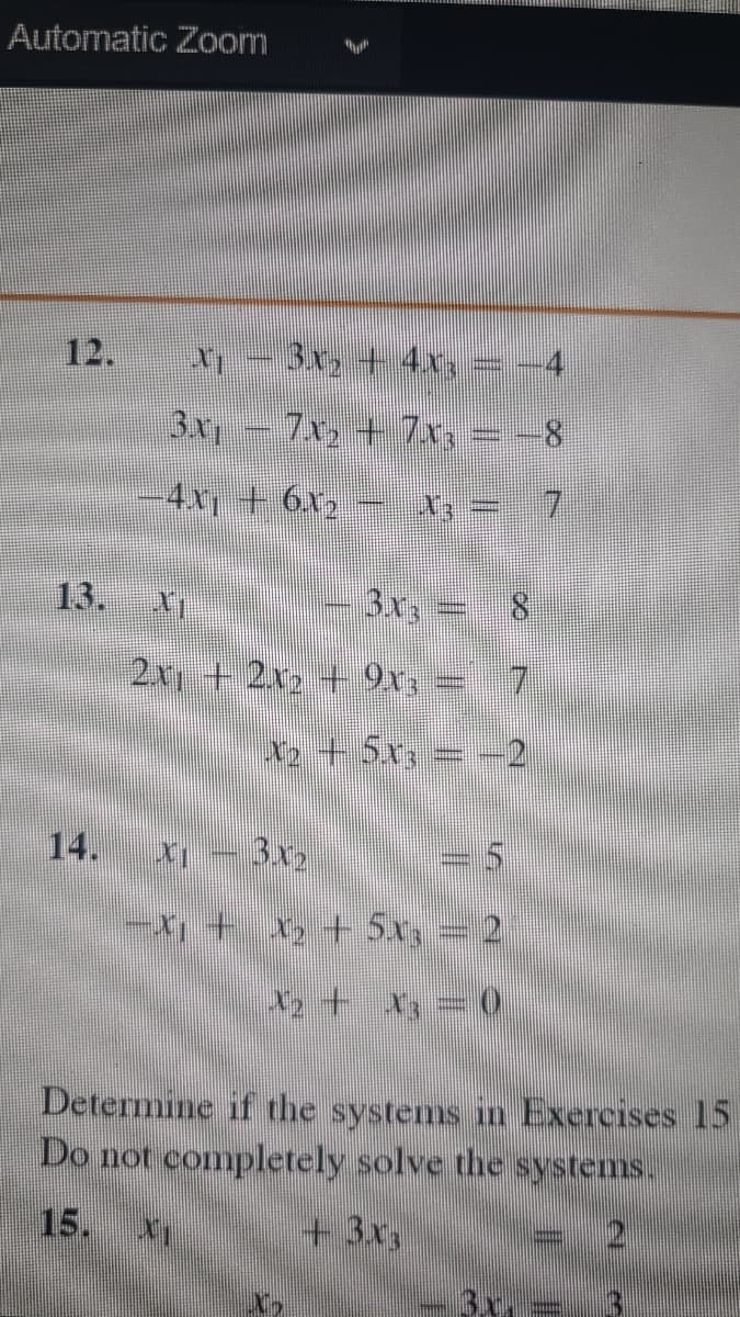 INS
Exg +
Do not completely solve the systems.
Determine if the systems in Exercises 15
+ X3
LY
³XS + Ex
EX6
T = ¹x$ + ²x + lx
TXE
3x3
XI
+²r2 + x2
IX EL
L = ³x - ²x9 + !xt-
8- = ³x2 + ²x2 Ng
³x+ + ²x£ — la
Automatic Zoom