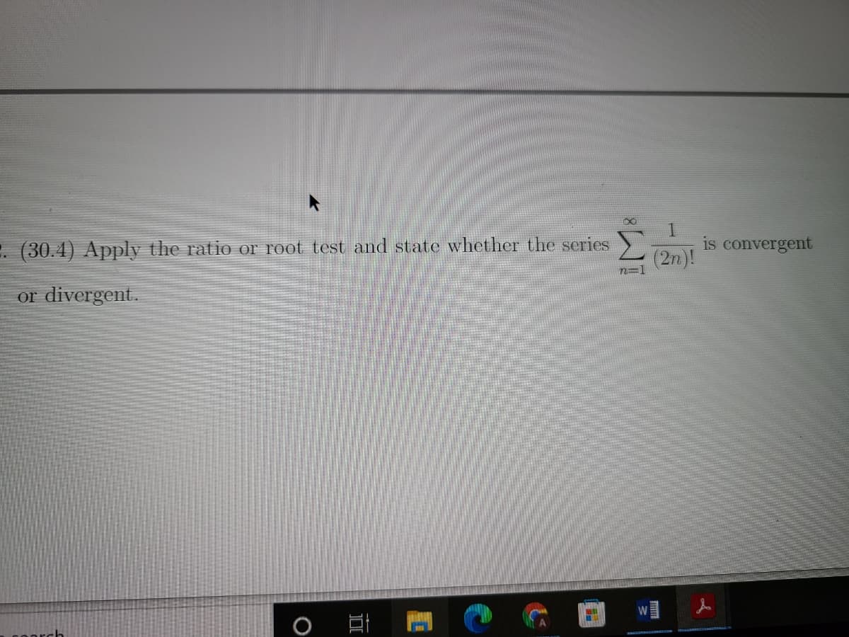 : (30.4) Apply the ratio or root test and state whether the series
is convergent
(2n)!
n=1
or divergent.
