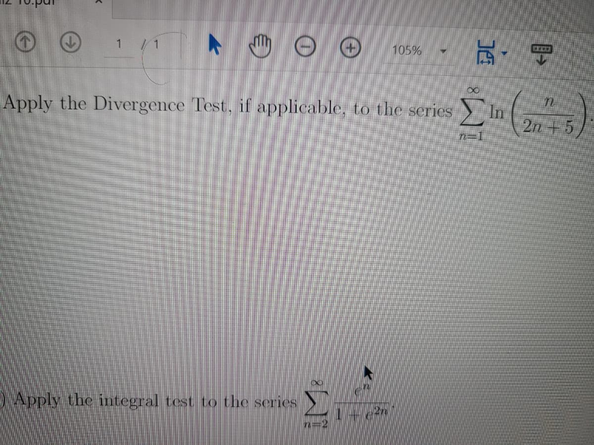 105%
Σ
Apply the Divergence Test, if applicable, to the series In
2n+5
n=1
DApply the integral test to the series
2=2
