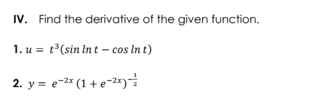 IV. Find the derivative of the given function.
1. u = t³(sin In t – cos ln t)
2. y = e-2* (1 + e-2x)
