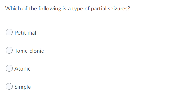 Which of the following is a type of partial seizures?
Petit mal
Tonic-clonic
Atonic
Simple
