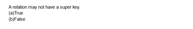 A relation may not have a super key.
(a)True
(b)False