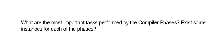 What are the most important tasks performed by the Compiler Phases? Exist some
instances for each of the phases?