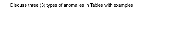 Discuss three (3) types of anomalies in Tables with examples