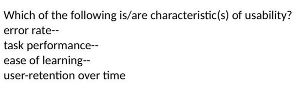 Which of the following is/are characteristic(s) of usability?
error rate--
task performance--
ease of learning--
user-retention over time