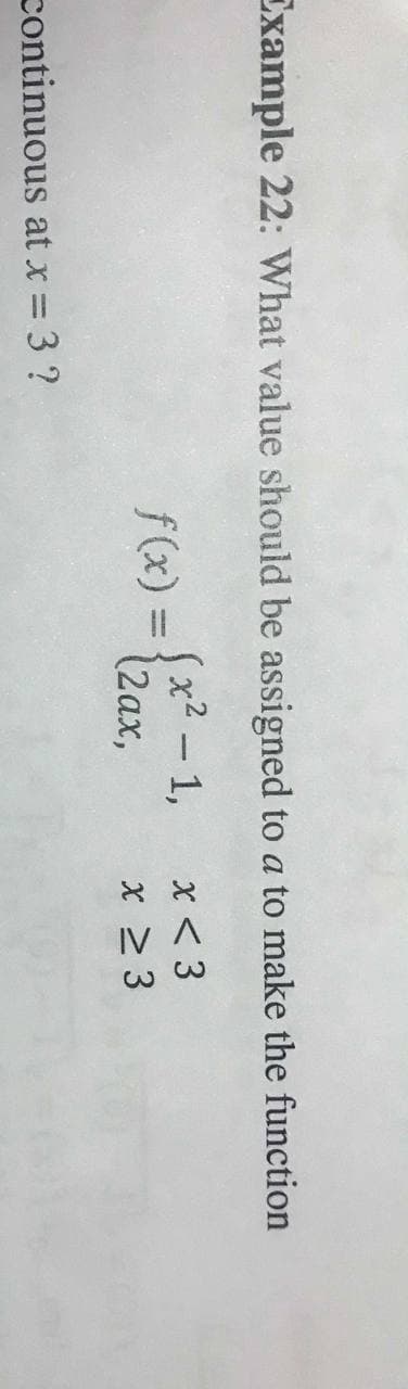 Example 22: What value should be assigned to a to make the function
f (x) = {x² - 1,
(2ax,
x < 3
x 2 3
continuous at x = 3 ?
