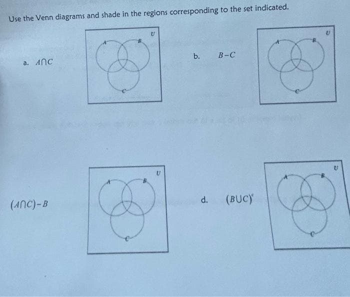 Use the Venn diagrams and shade in the regions corresponding to the set indicated.
a. Anc
(ANC)-B
U
b.
d.
B-C
(BUC)
S
U