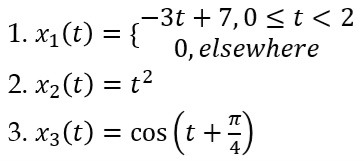 1. x1 (t) = {
-3t + 7,0 < t< 2
0, elsewhere
2. x2(t) = t2
%3D
3. x3(t) = cos (t +)
