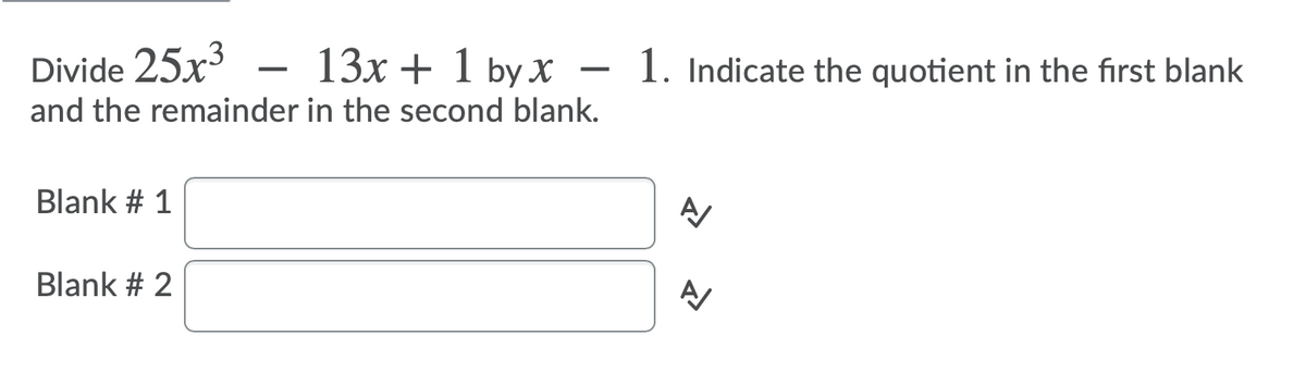 Divide 25x3
13x + 1 by x
1. Indicate the quotient in the first blank
and the remainder in the second blank.
Blank # 1
Blank # 2
