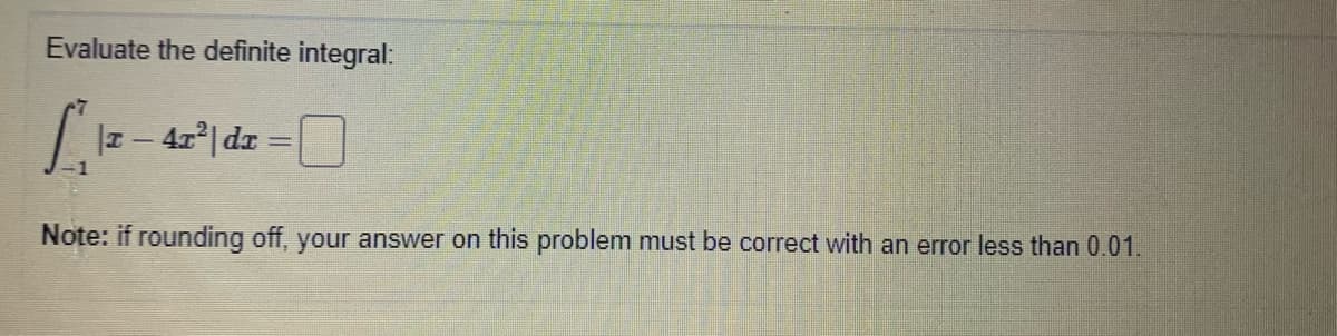 Evaluate the definite integral:
Note: if rounding off, your answer on this problem must be correct with an error less than 0.01.
