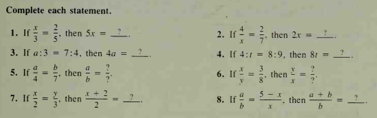 2. If =
Complete each statement.
1. If :
2
E, then 5.x
then 2r = _?
%3D
%3D
3. If a:3 = 7:4, then 4a = _?
4. If 4:1 =
8:9. then 8I =
5. If = , then =
7. If -
3
then
8'
6. If - =
%3D
4
5 - x
8. If
a + b
then
b
then
2.
