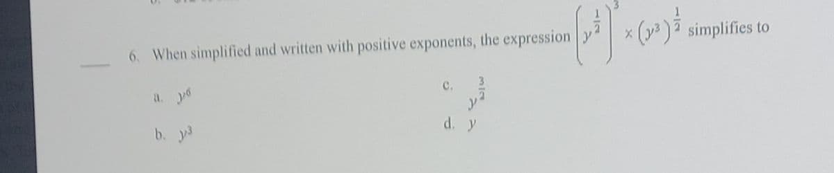 6. When simplified and written with positive exponents, the expression y
simplifies to
a. yo
C.
b. y3
d. y
