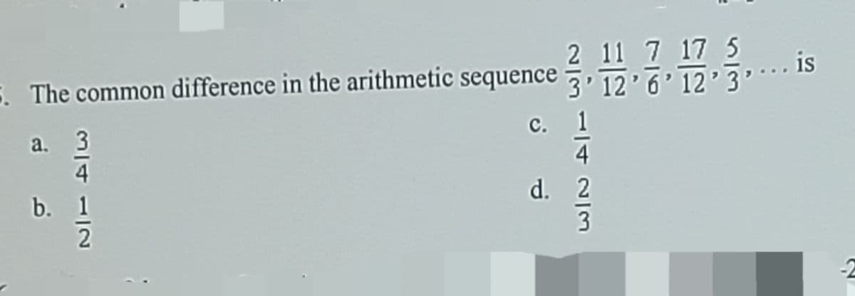 . The common difference in the arithmetic sequence 3, 17.6 12 3
2 11 7 17 5
.. is
a. 3
с.
1
4
4
b. 1
d. 2
